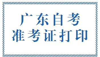 廣東自考準(zhǔn)考證打印入口