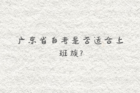 廣東省自考是否適合上班族?